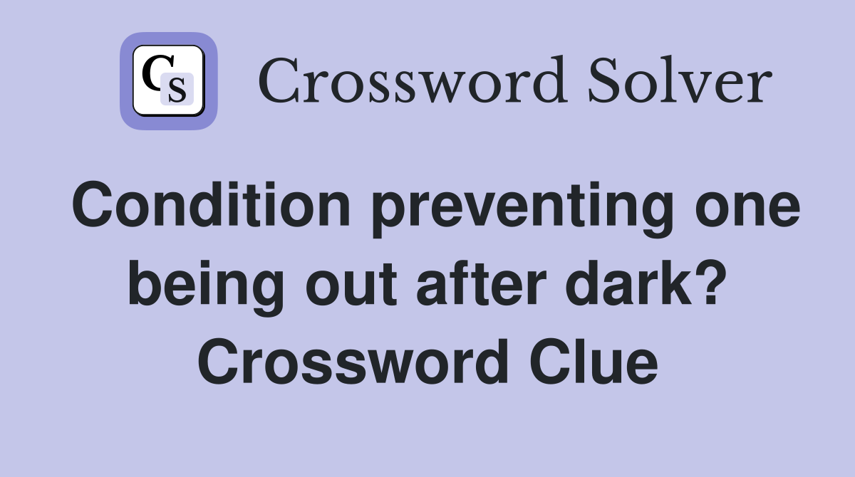 Condition preventing one being out after dark? Crossword Clue