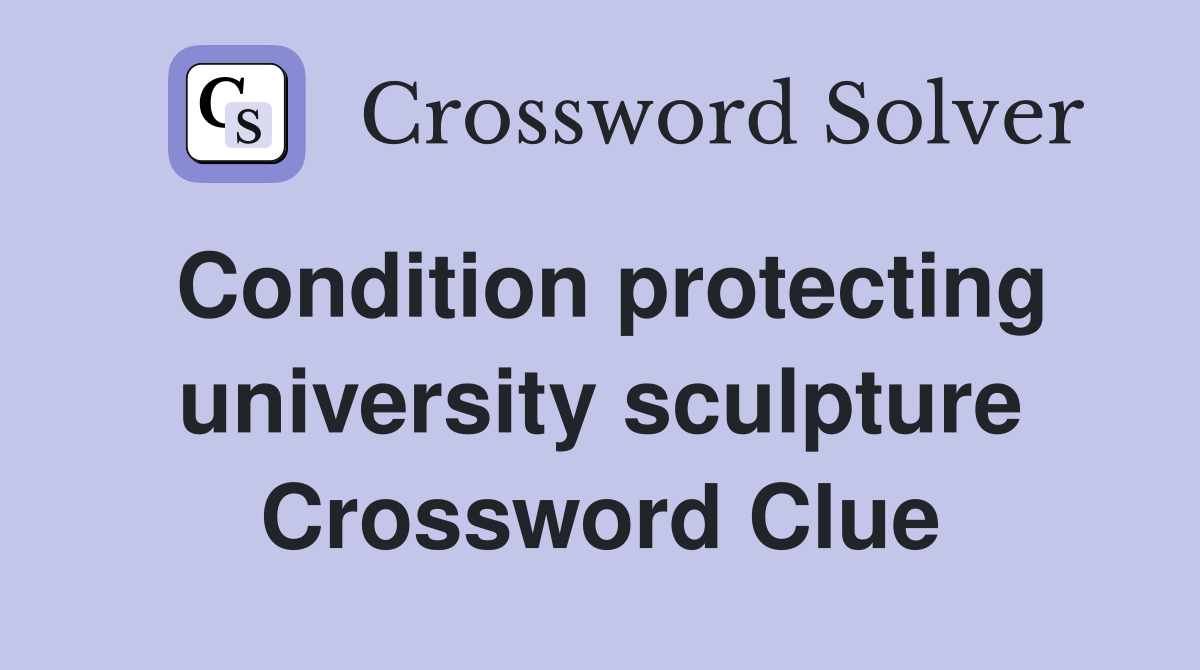 Condition protecting university sculpture Crossword Clue