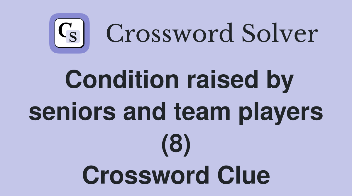 Condition raised by seniors and team players (8) Crossword Clue