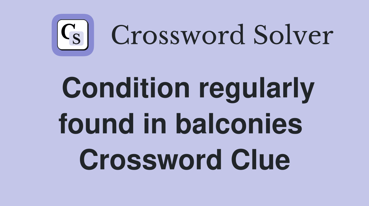 Condition regularly found in balconies  Crossword Clue