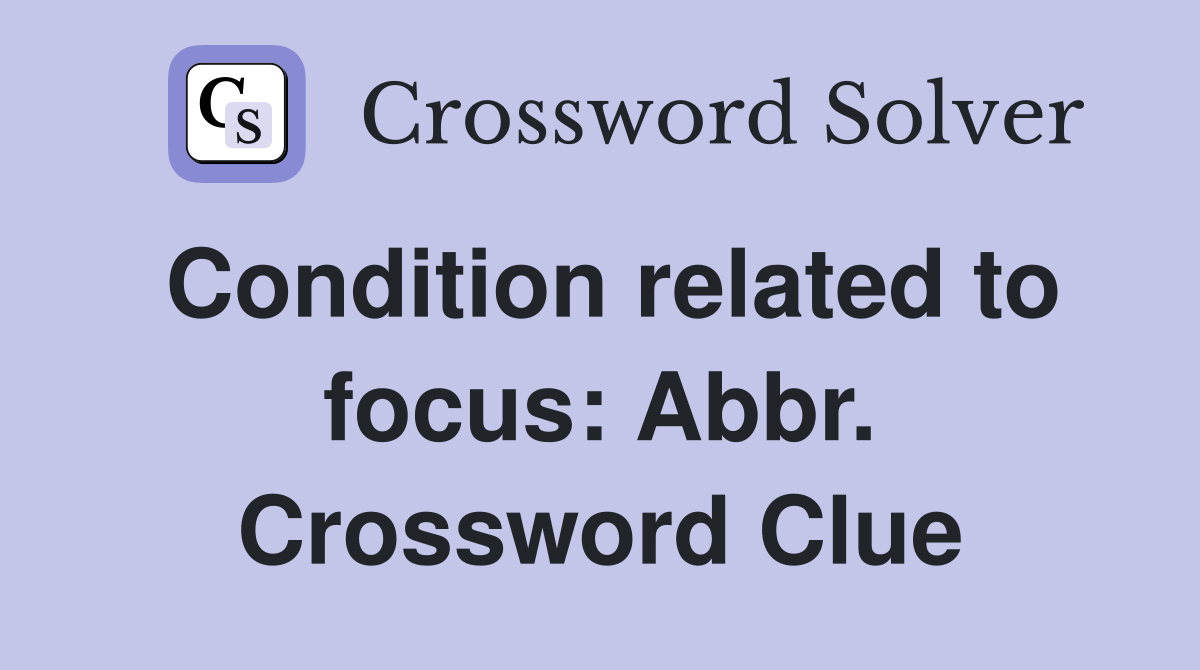 Condition related to focus: Abbr. Crossword Clue