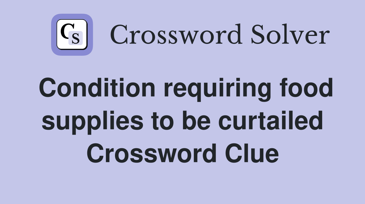 Condition requiring food supplies to be curtailed Crossword Clue