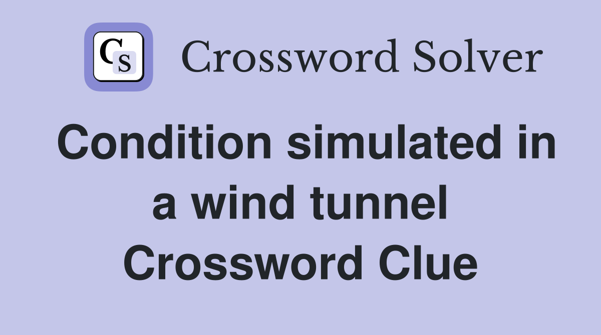 Condition simulated in a wind tunnel Crossword Clue