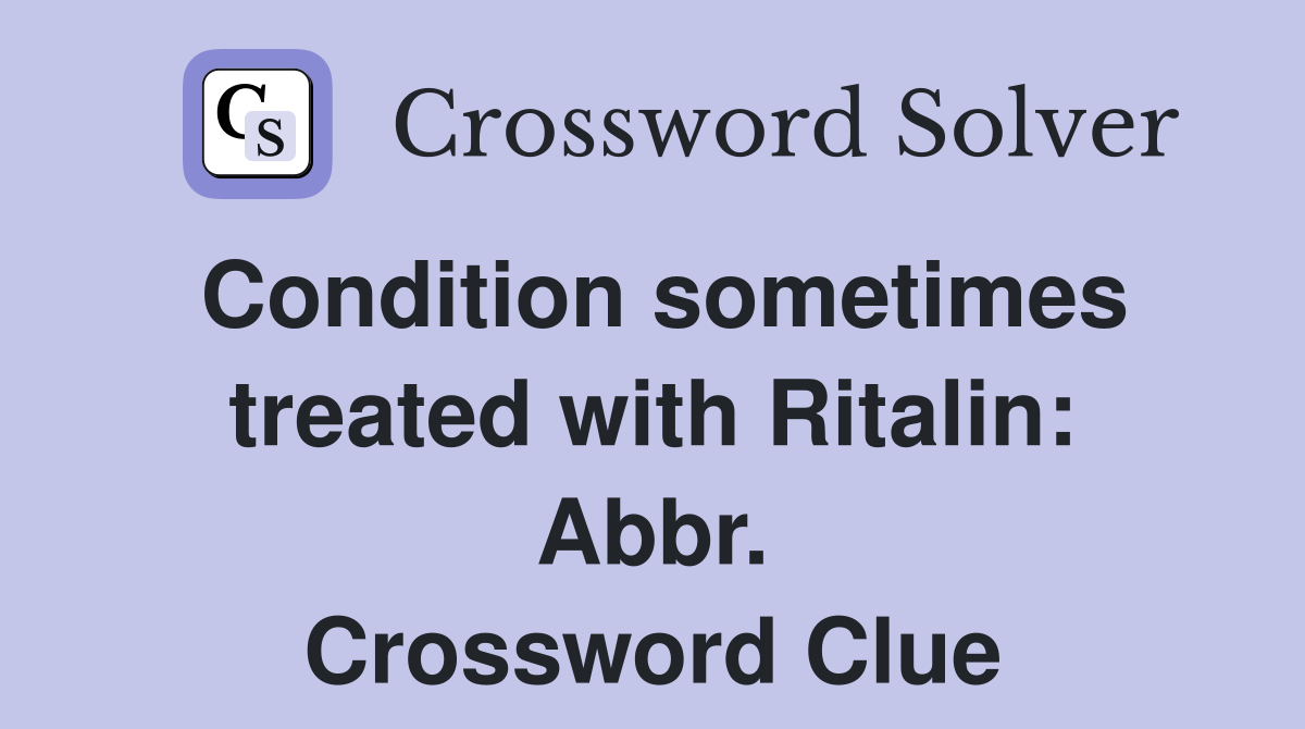 Condition sometimes treated with Ritalin: Abbr. Crossword Clue