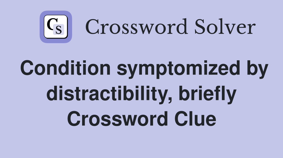 Condition symptomized by distractibility, briefly Crossword Clue