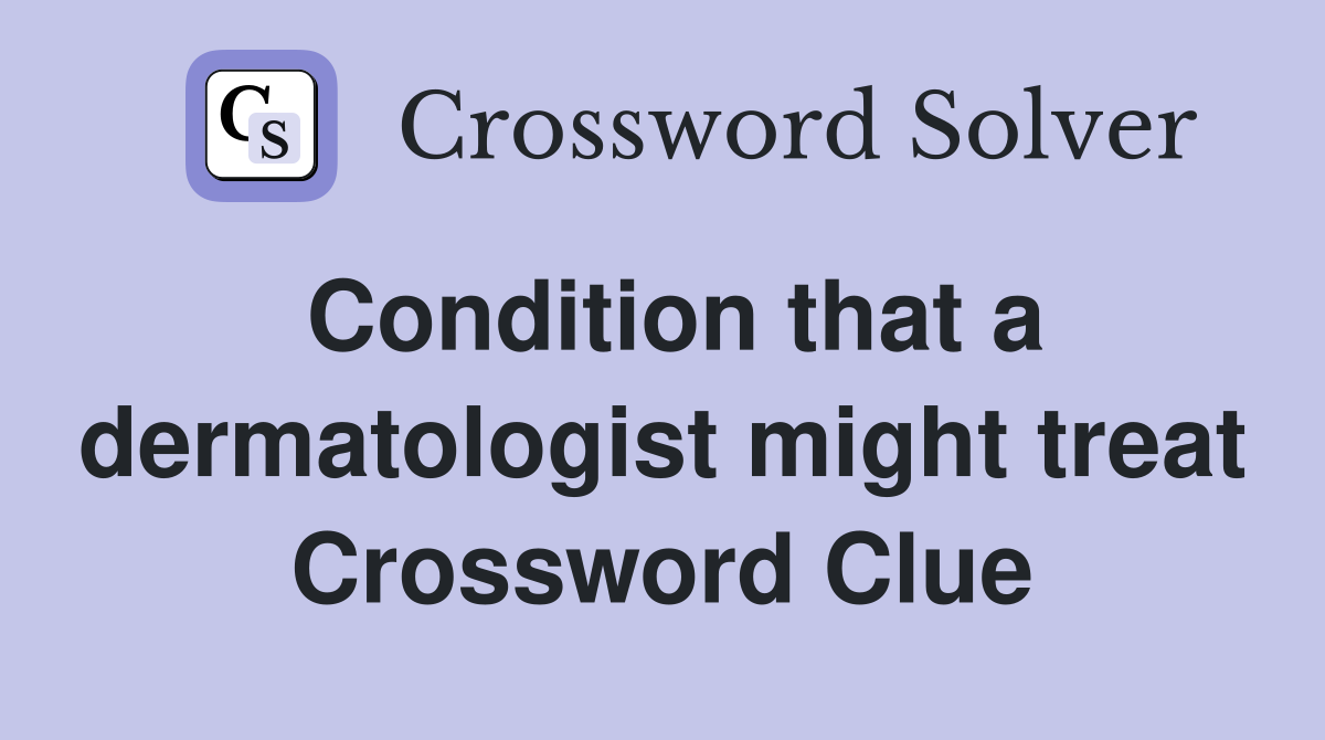 Condition that a dermatologist might treat Crossword Clue