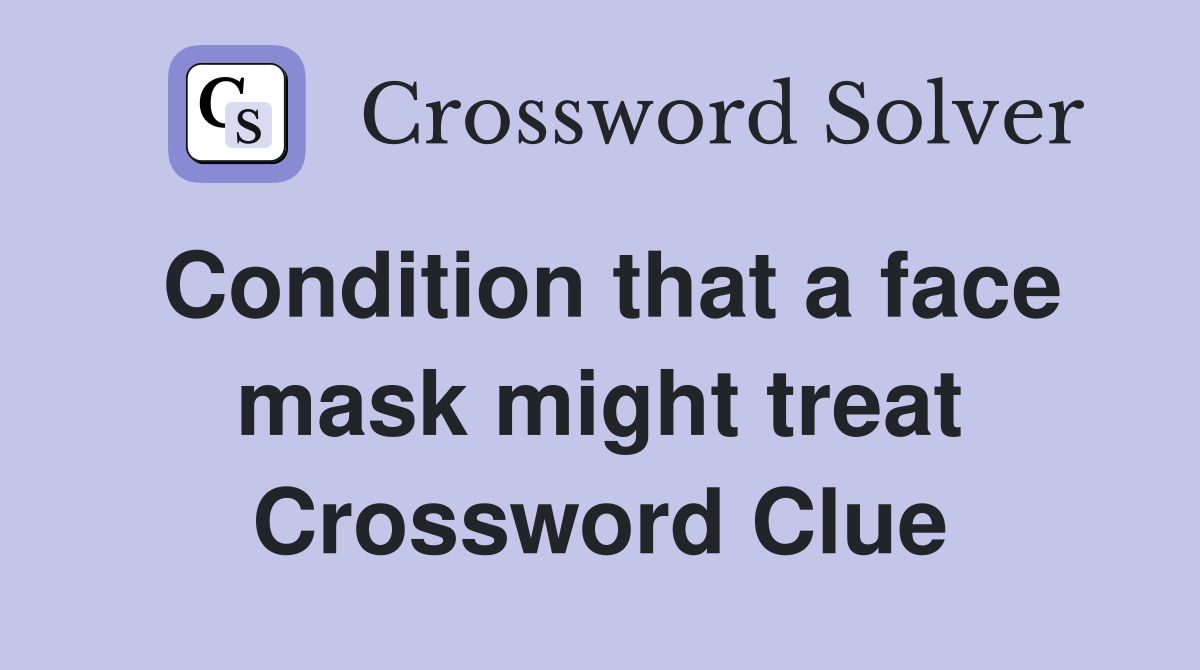 Condition that a face mask might treat Crossword Clue