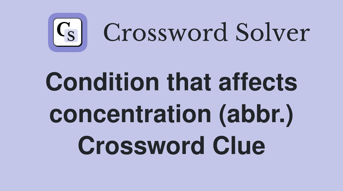 Condition that affects  concentration (abbr.) Crossword Clue