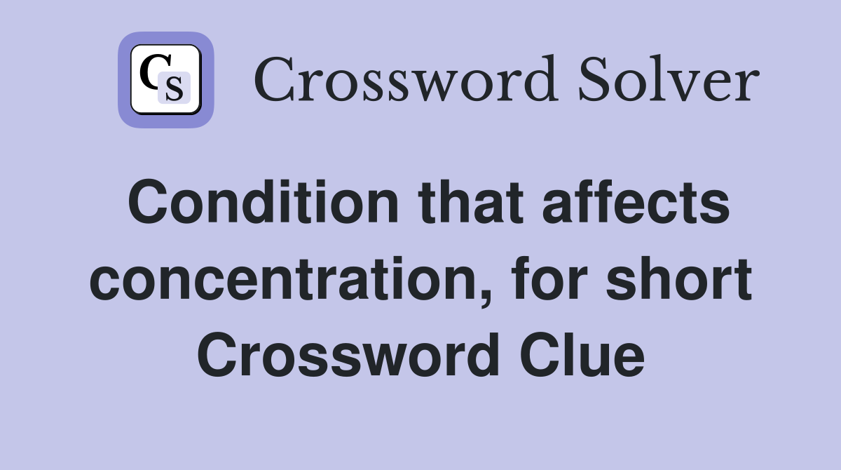 Condition that affects concentration, for short Crossword Clue