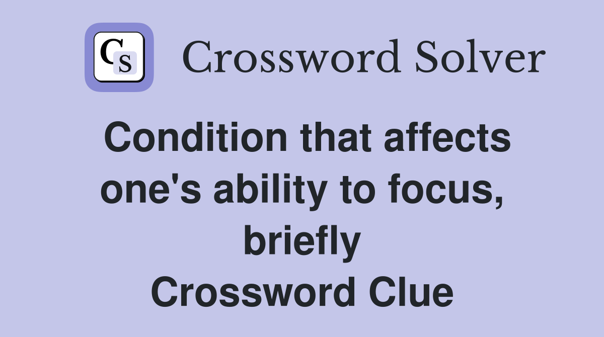 Condition that affects one's ability to focus, briefly Crossword Clue