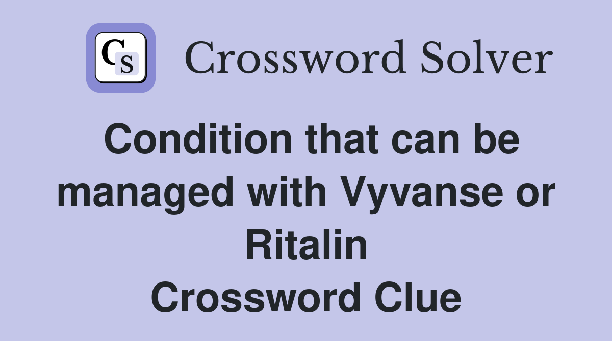 Condition that can be managed with Vyvanse or Ritalin Crossword Clue