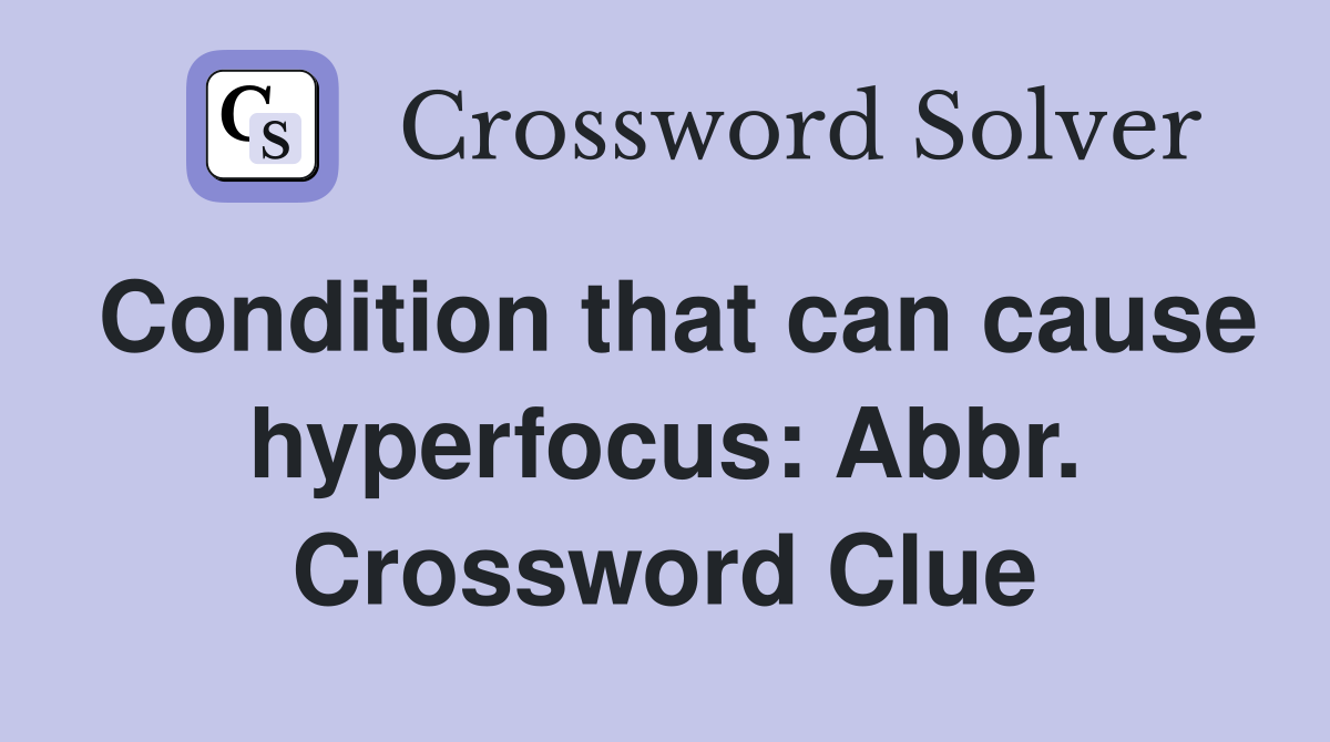 Condition that can cause hyperfocus: Abbr. Crossword Clue