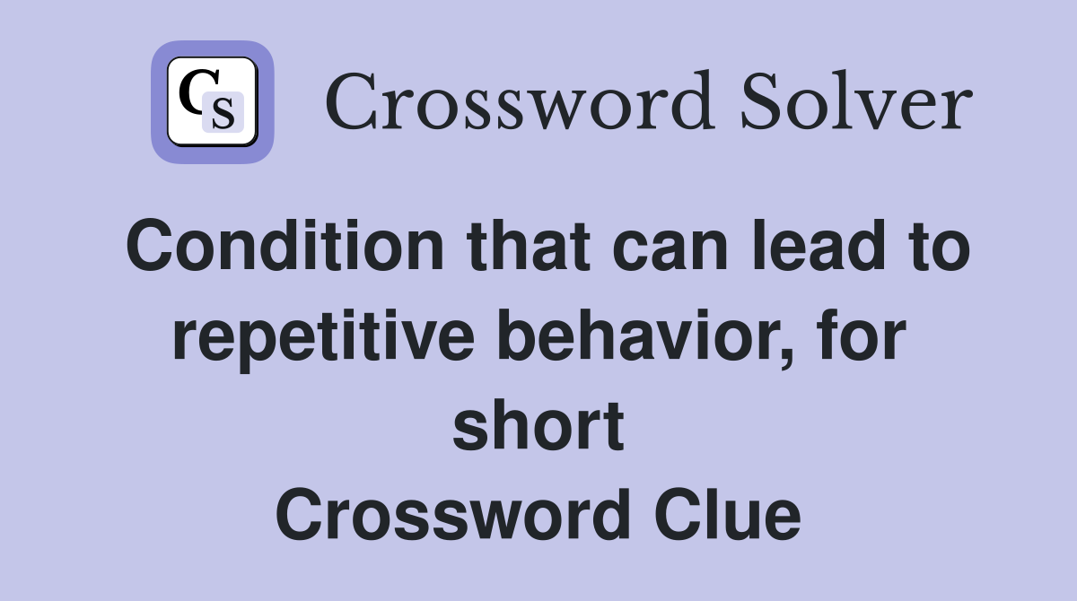 Condition that can lead to repetitive behavior, for short Crossword Clue