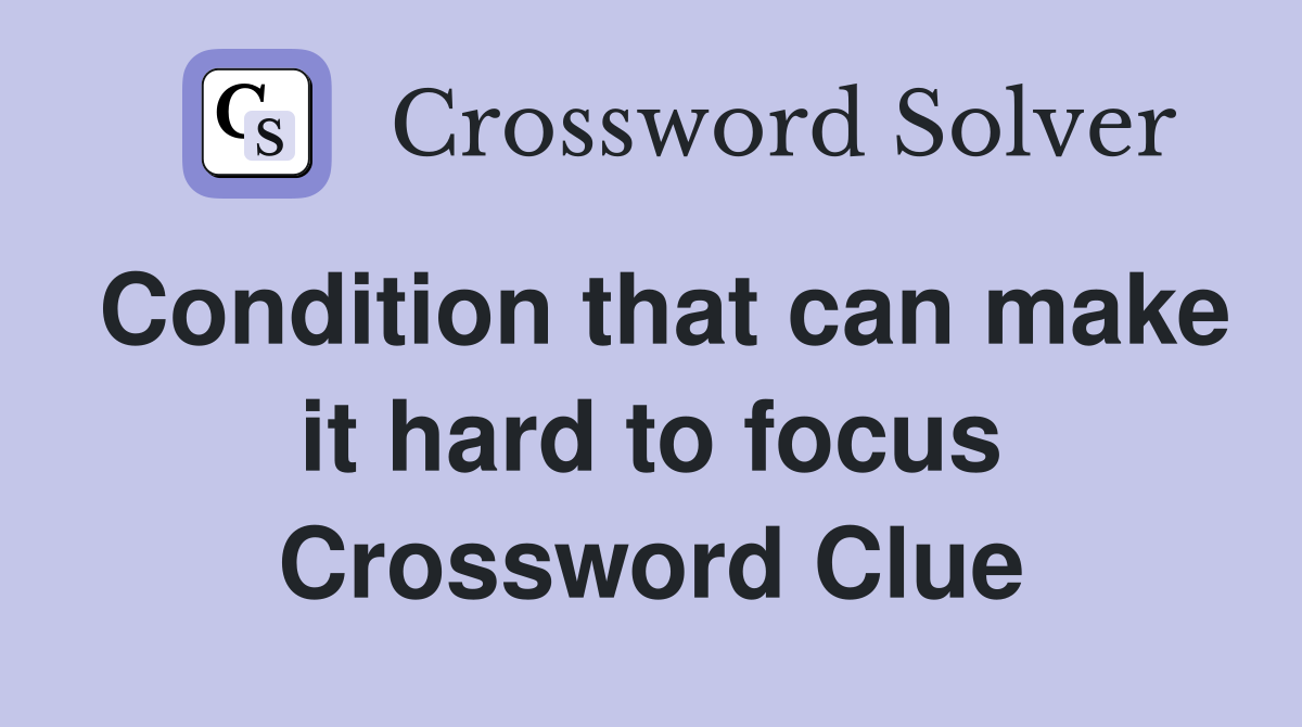 Condition that can make it hard to focus Crossword Clue