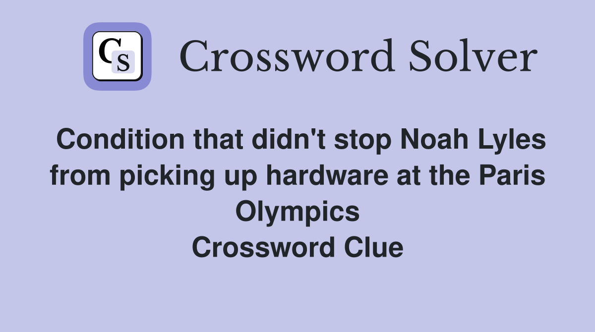 Condition that didn't stop Noah Lyles from picking up hardware at the Paris Olympics Crossword Clue
