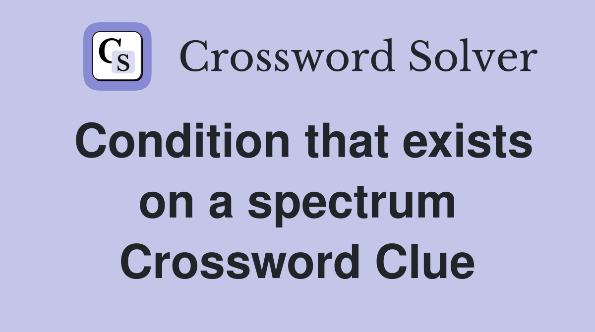 Condition that exists on a spectrum Crossword Clue