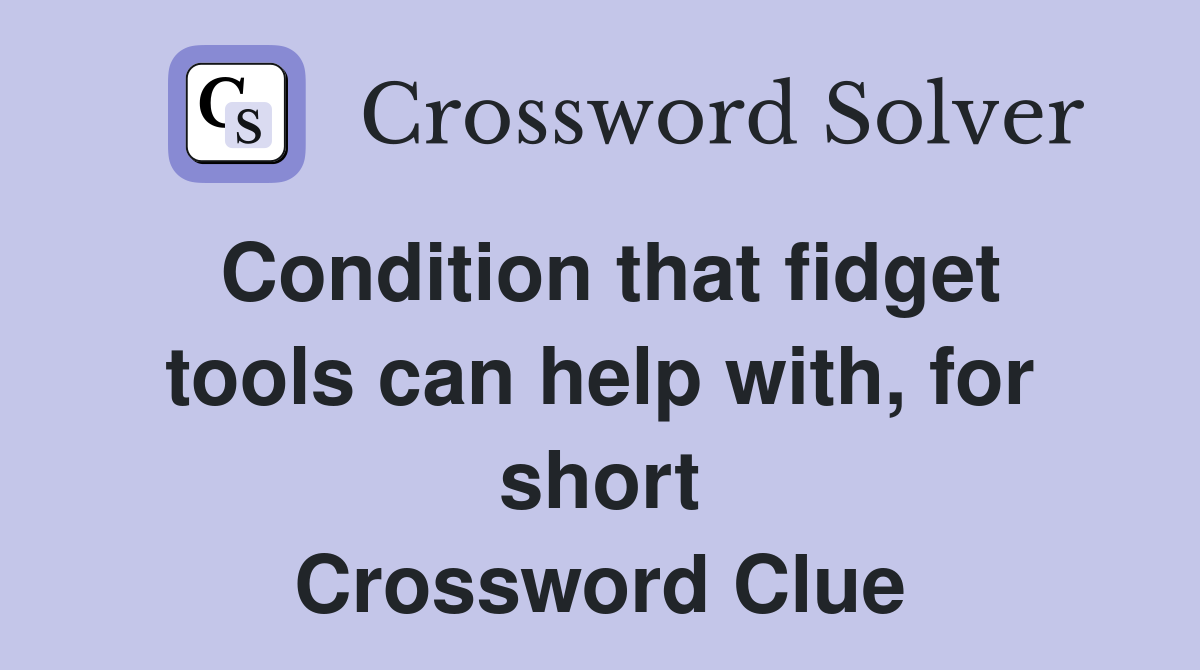 Condition that fidget tools can help with, for short Crossword Clue