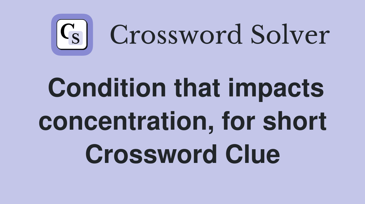 Condition that impacts concentration, for short Crossword Clue