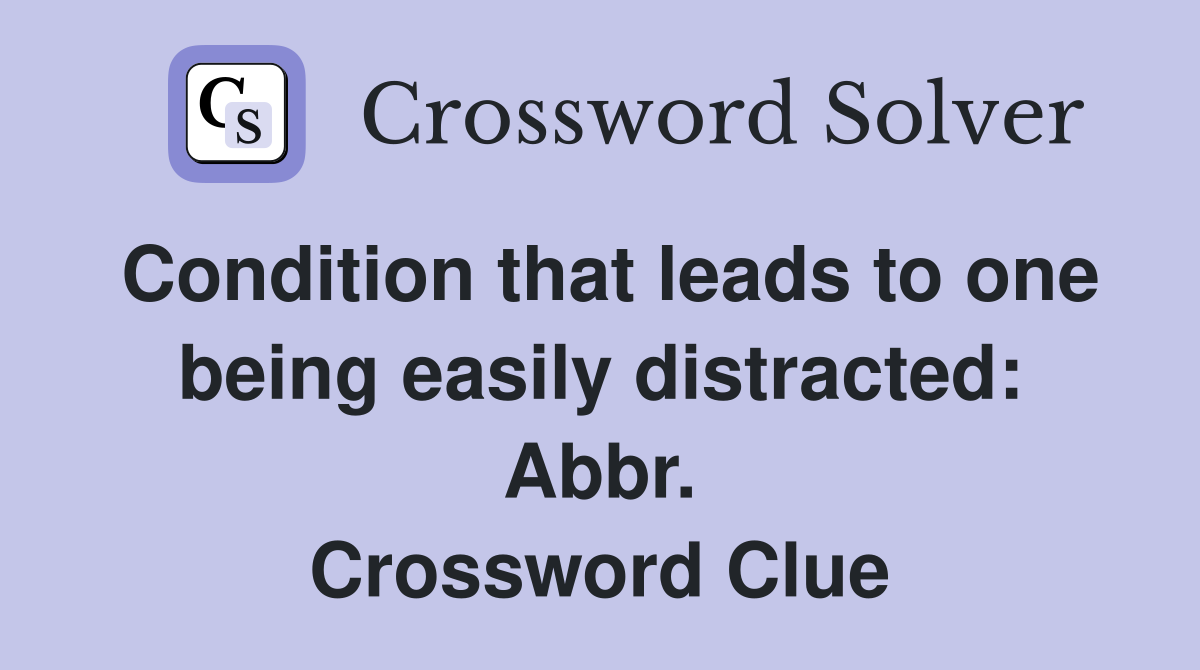 Condition that leads to one being easily distracted: Abbr. Crossword Clue