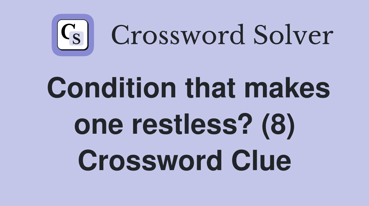 Condition that makes one restless? (8) Crossword Clue
