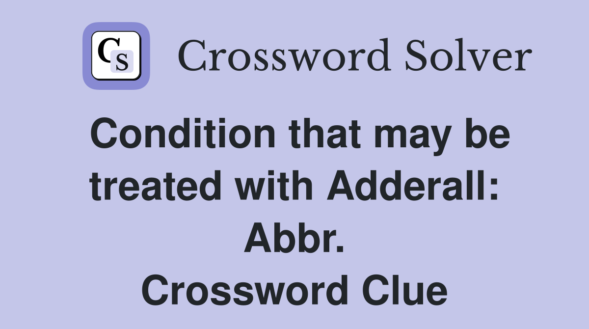Condition that may be treated with Adderall: Abbr. Crossword Clue