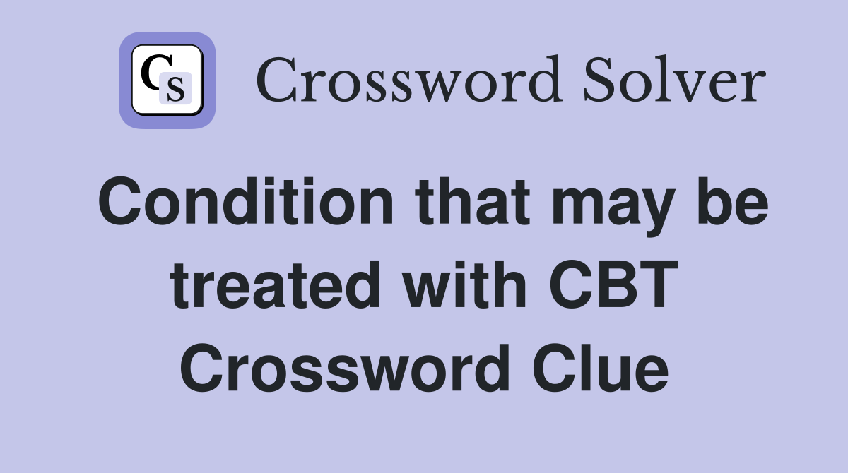 Condition that may be treated with CBT Crossword Clue