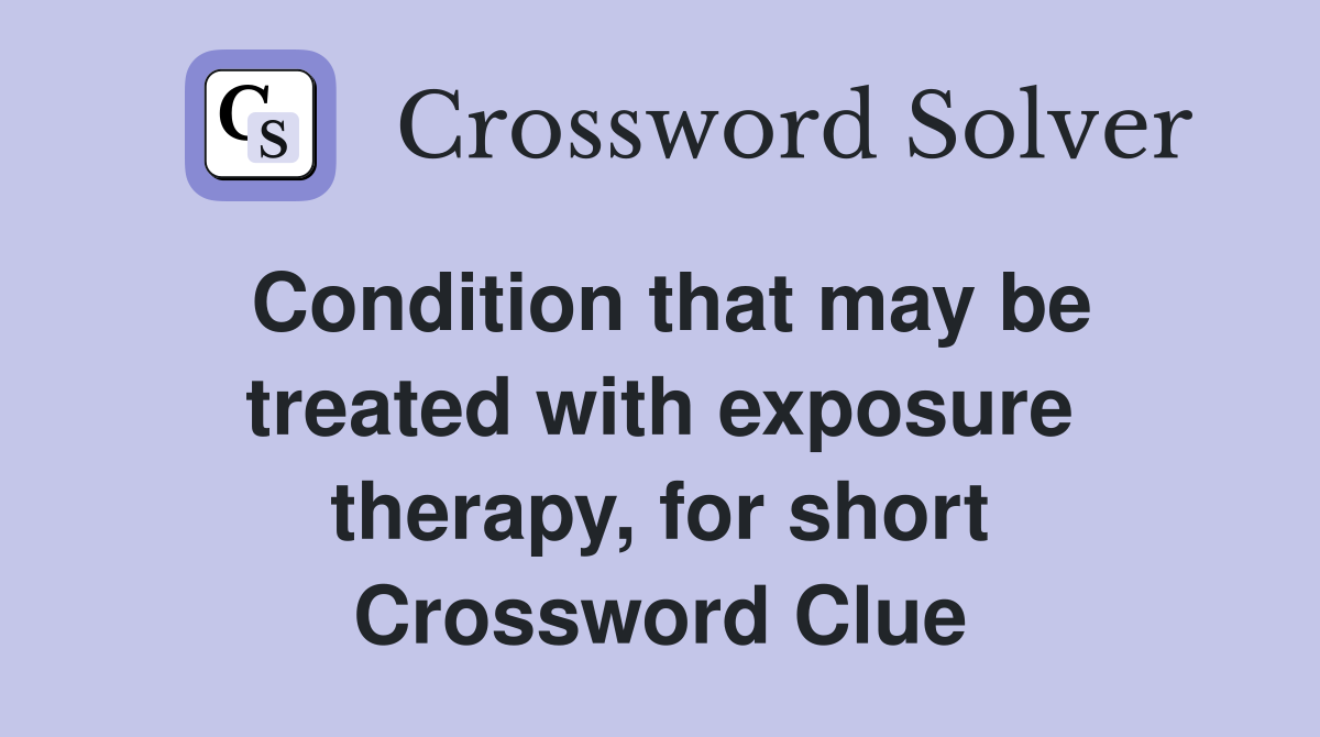 Condition that may be treated with exposure therapy, for short Crossword Clue