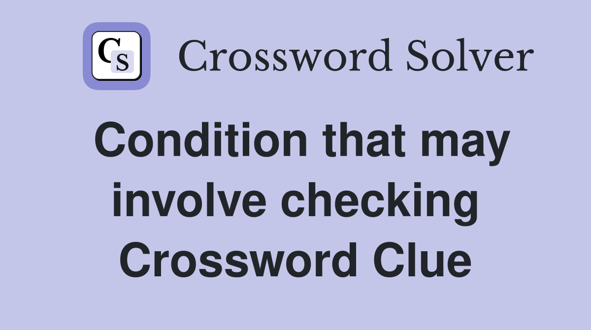 Condition that may involve checking Crossword Clue