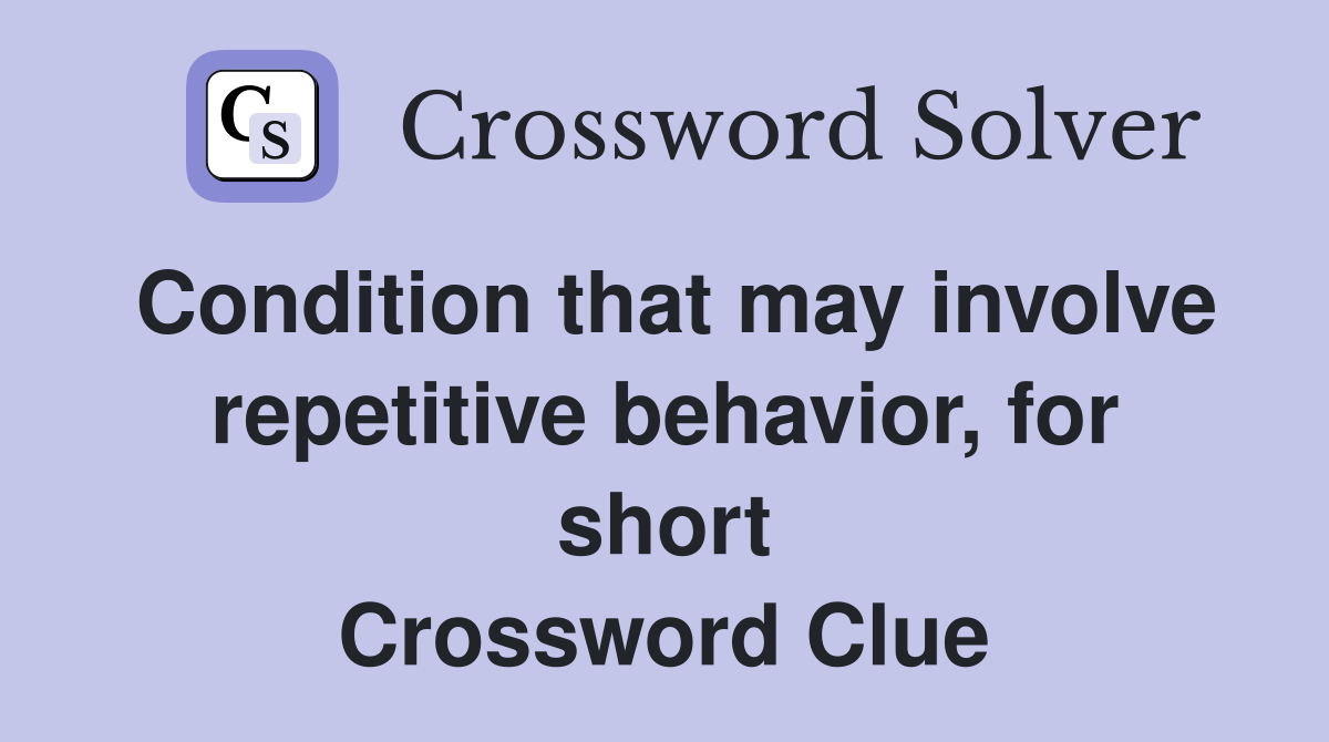 Condition that may involve repetitive behavior, for short Crossword Clue