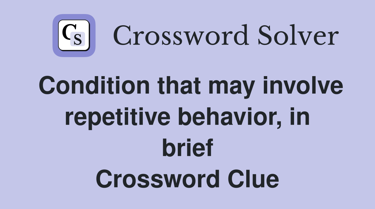Condition that may involve repetitive behavior, in brief Crossword Clue