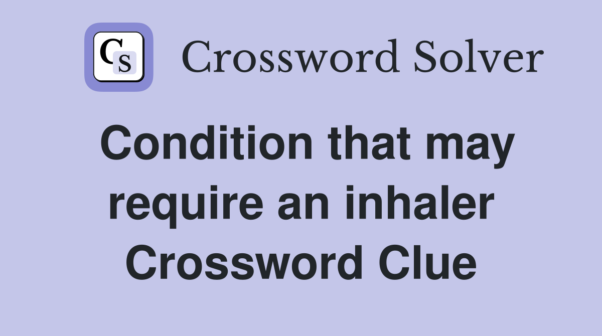 Condition that may require an inhaler Crossword Clue