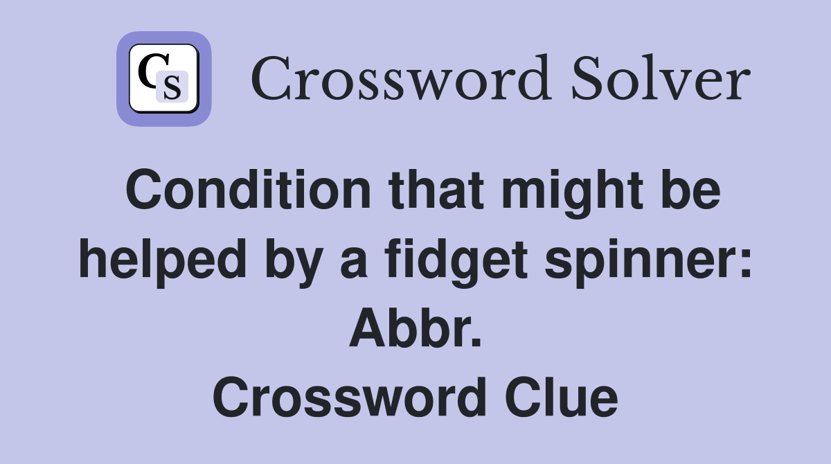 Condition that might be helped by a fidget spinner: Abbr. Crossword Clue