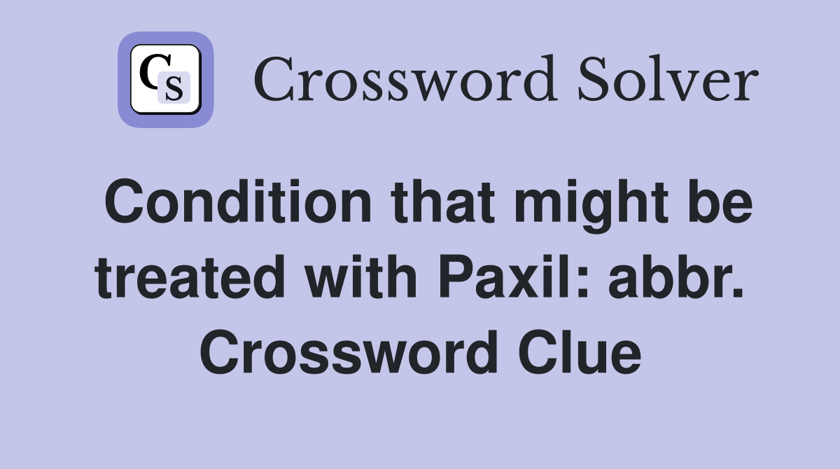 Condition that might be treated with Paxil: abbr. Crossword Clue