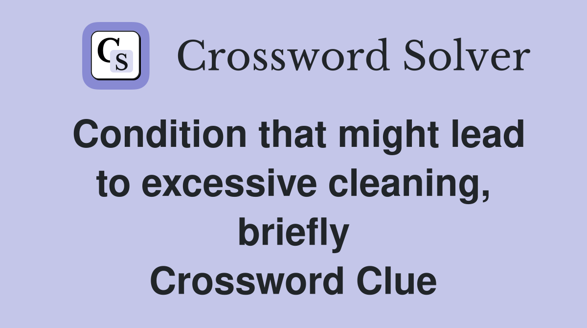 Condition that might lead to excessive cleaning, briefly Crossword Clue