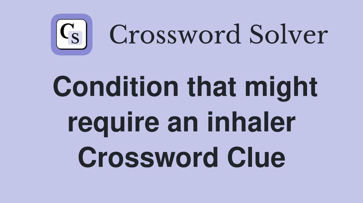 Condition that might require an inhaler Crossword Clue