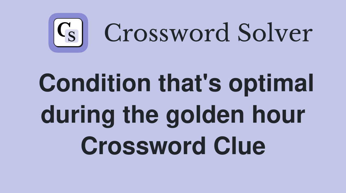Condition that's optimal during the golden hour Crossword Clue