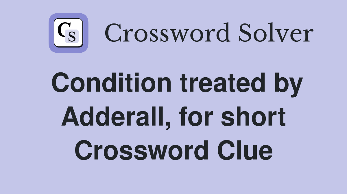 Condition treated by Adderall, for short Crossword Clue