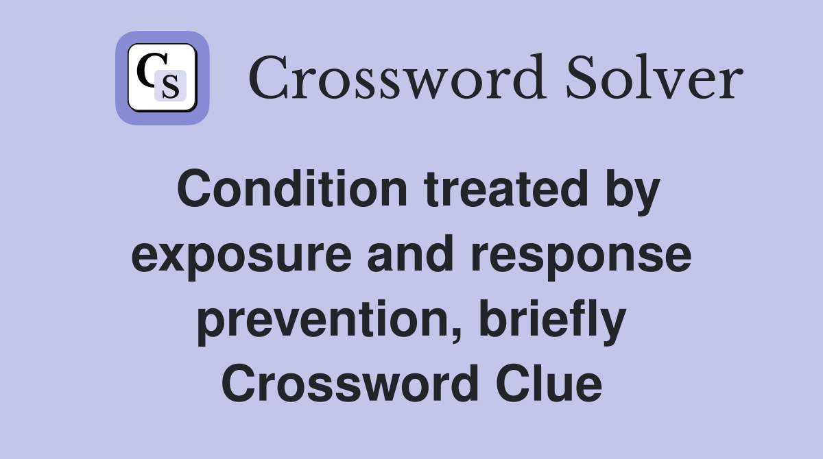 Condition treated by exposure and response prevention, briefly Crossword Clue
