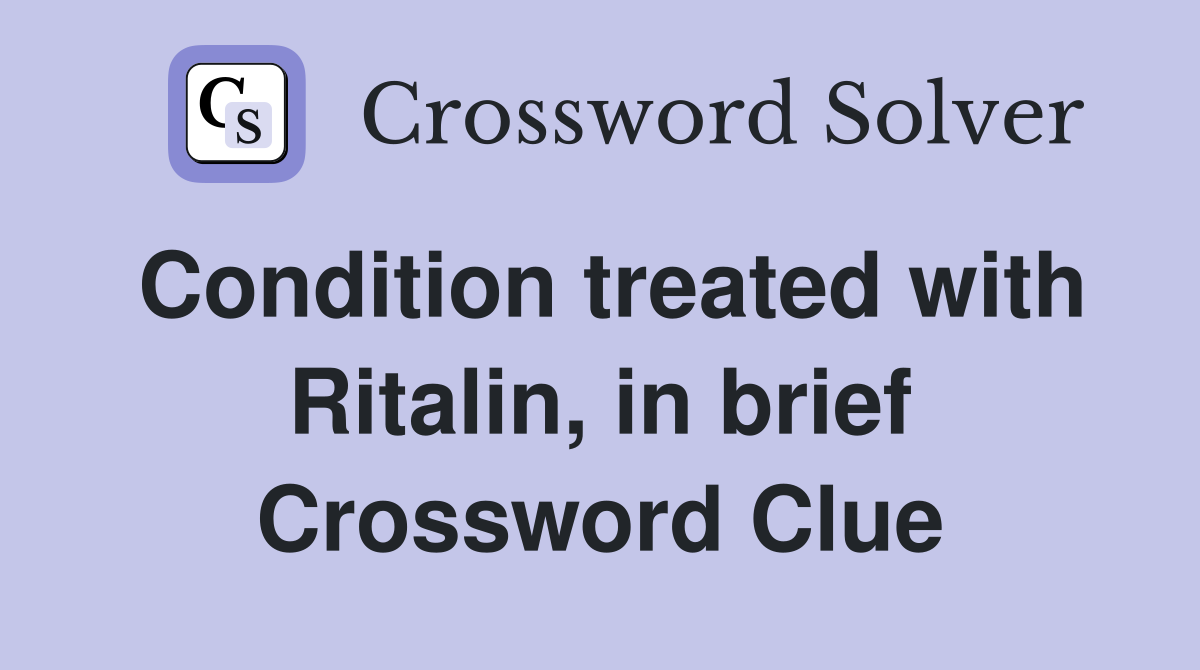 Condition treated with Ritalin, in brief Crossword Clue