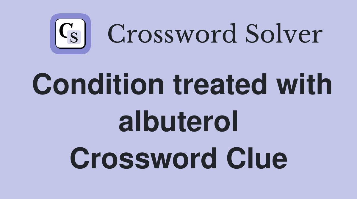 Condition treated with albuterol Crossword Clue