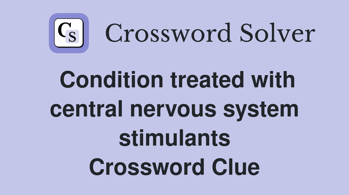 Condition treated with central nervous system stimulants Crossword Clue