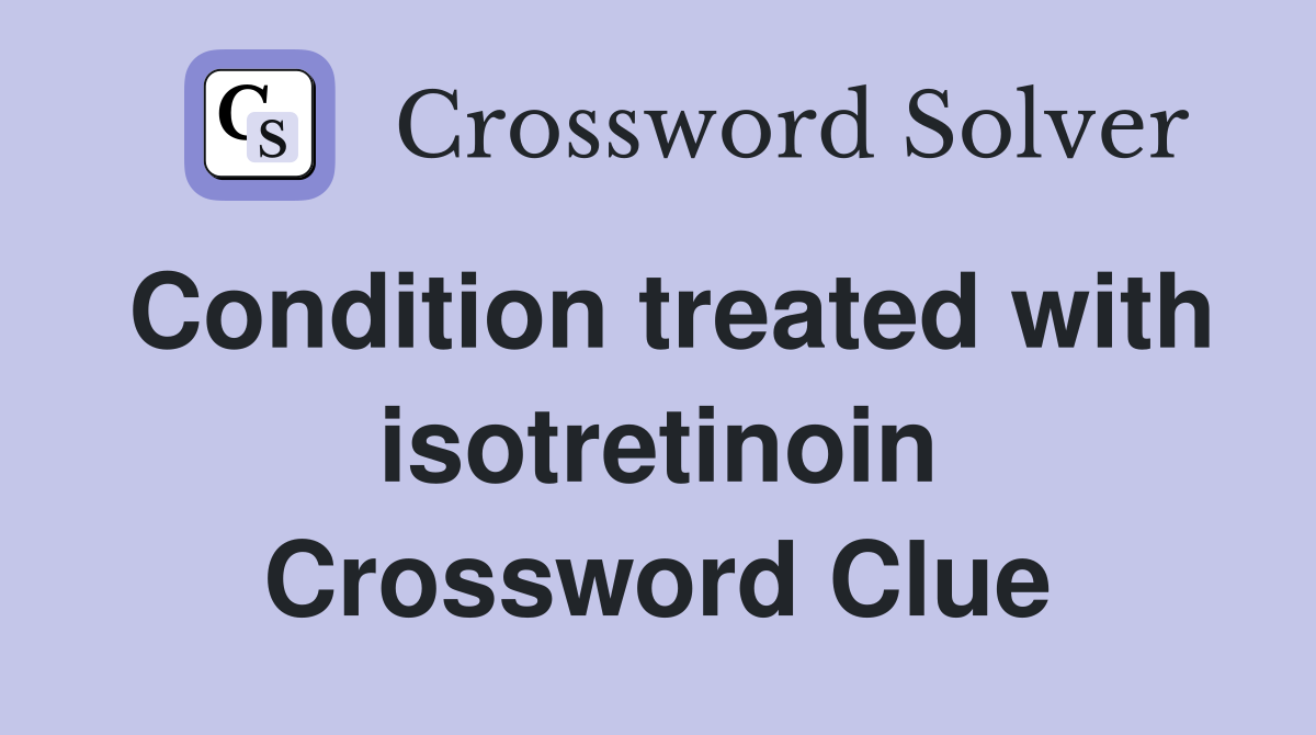 Condition treated with isotretinoin Crossword Clue