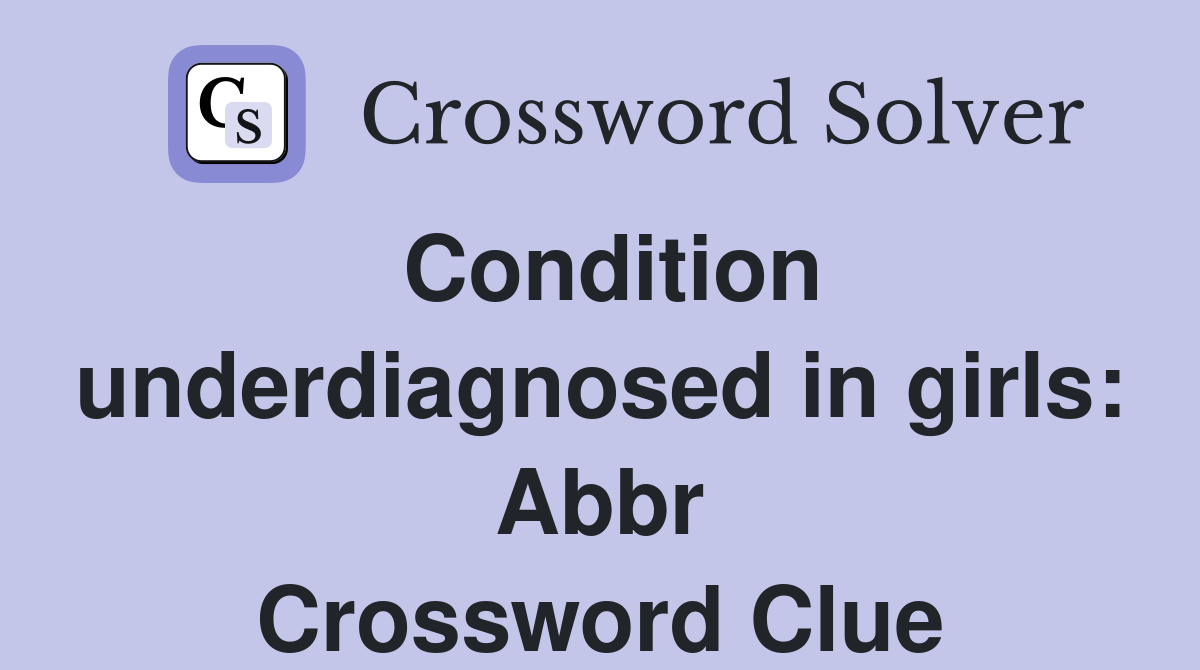 Condition underdiagnosed in girls: Abbr Crossword Clue