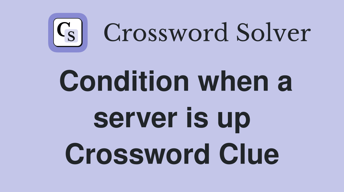 Condition when a server is up Crossword Clue