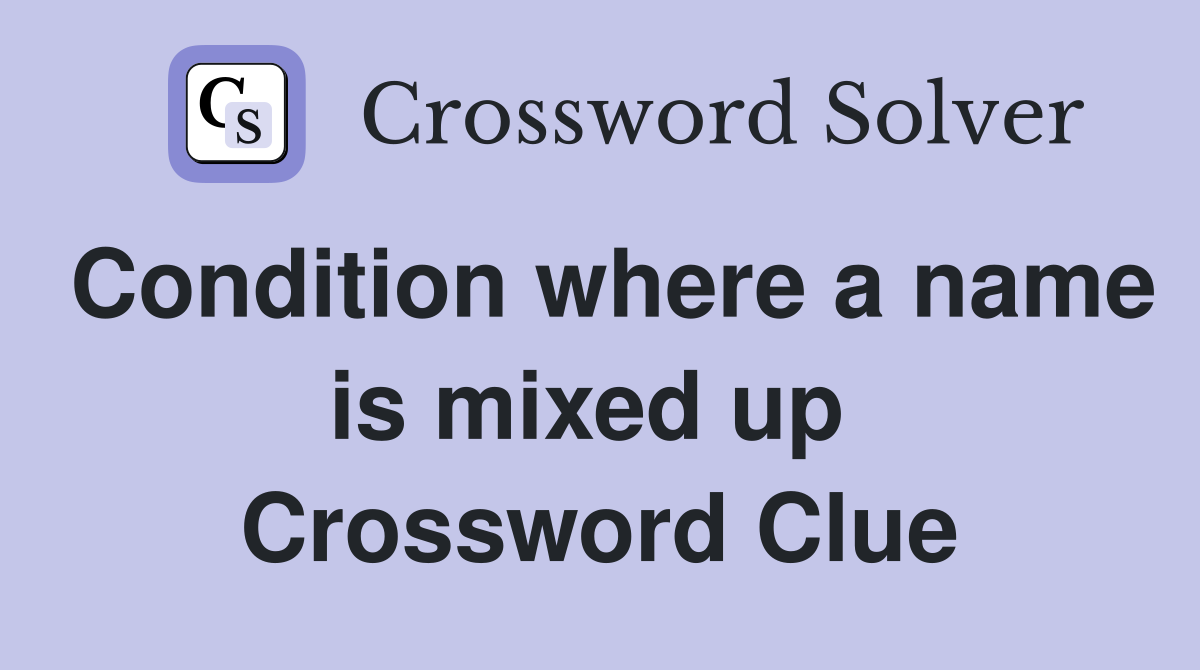 Condition where a name is mixed up  Crossword Clue