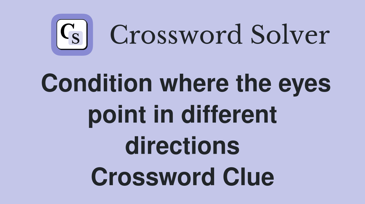 Condition where the eyes point in different directions Crossword Clue
