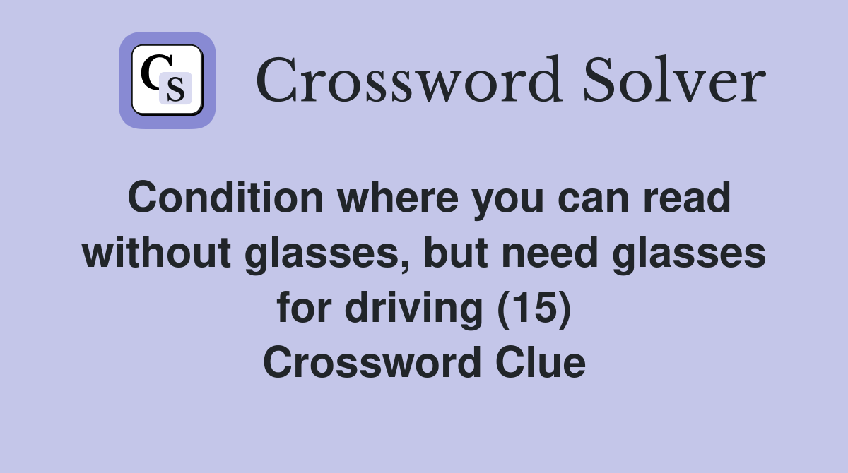 Condition where you can read without glasses, but need glasses for driving (15) Crossword Clue