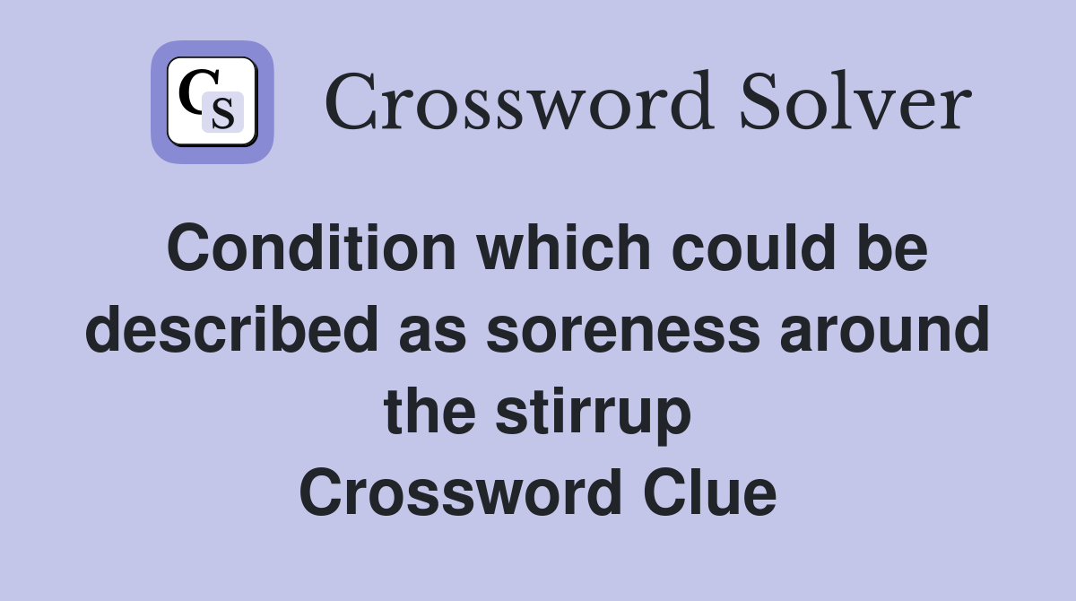 Condition which could be described as soreness around the stirrup Crossword Clue
