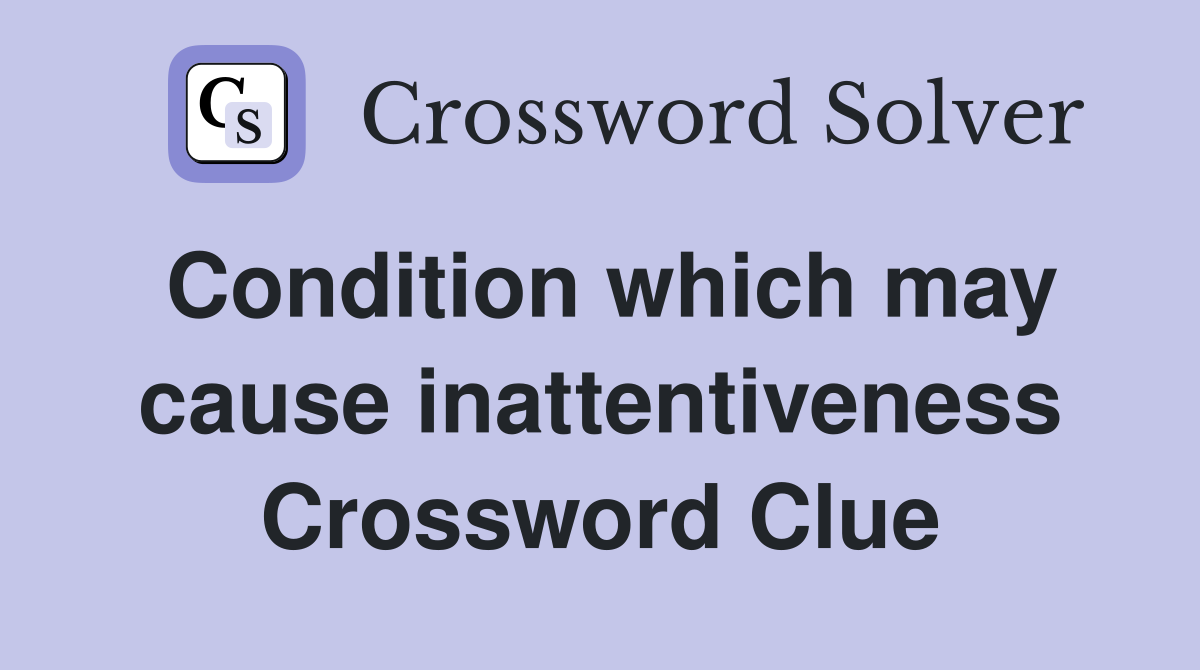 Condition which may cause inattentiveness Crossword Clue