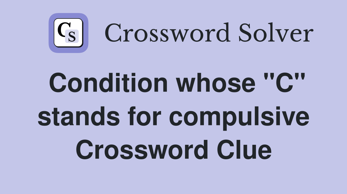 Condition whose "C" stands for compulsive Crossword Clue
